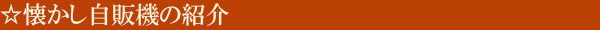 懐かし自販機の紹介 Introduction
